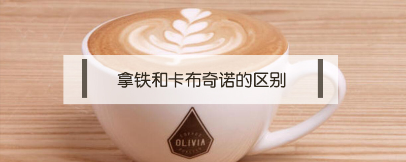 拿鐵和卡布奇諾的區(qū)別