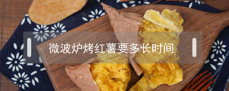 微波爐烤紅薯要多長時(shí)間
