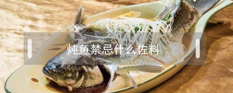 燉魚(yú)禁忌什么佐料