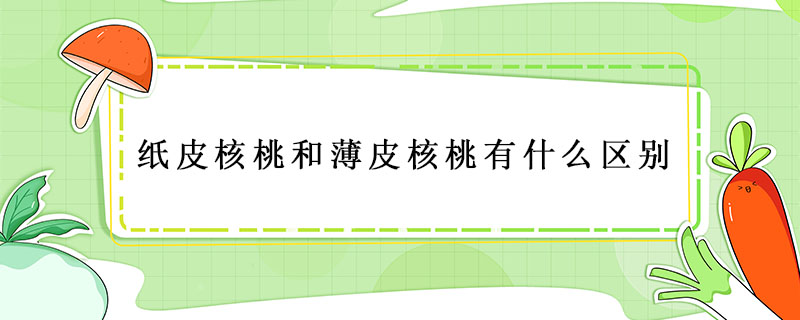 紙皮核桃和薄皮核桃有什么區(qū)別