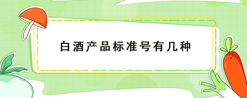 白酒產(chǎn)品標(biāo)準(zhǔn)號有幾種